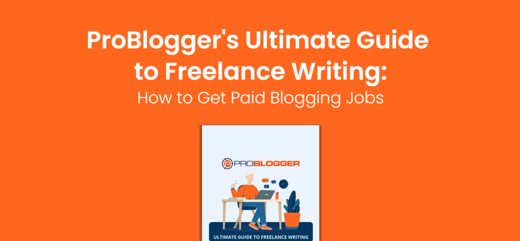 ProBlogger's Ultimate Guide to Freelance Writing How to Get Paid Blogging Jobs